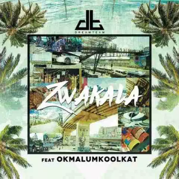 DreamTeam - Zwakala ft. OkMalumKoolKat